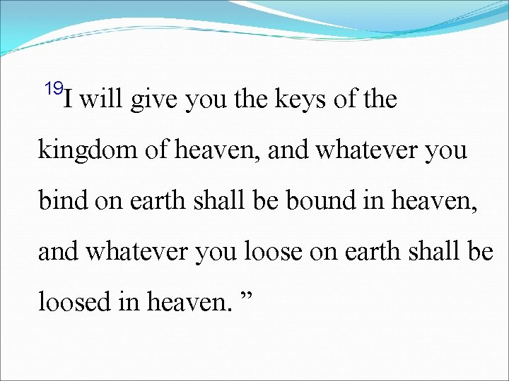 19 I will give you the keys of the kingdom of heaven, and whatever