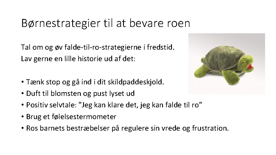 Børnestrategier til at bevare roen Tal om og øv falde-til-ro-strategierne i fredstid. Lav gerne