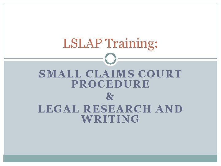 LSLAP Training: SMALL CLAIMS COURT PROCEDURE & LEGAL RESEARCH AND WRITING 