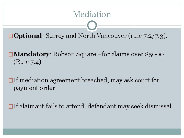 Mediation �Optional: Surrey and North Vancouver (rule 7. 2/7. 3). �Mandatory: Robson Square –for