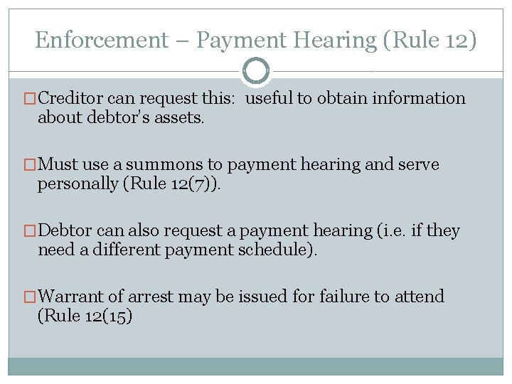 Enforcement – Payment Hearing (Rule 12) �Creditor can request this: useful to obtain information