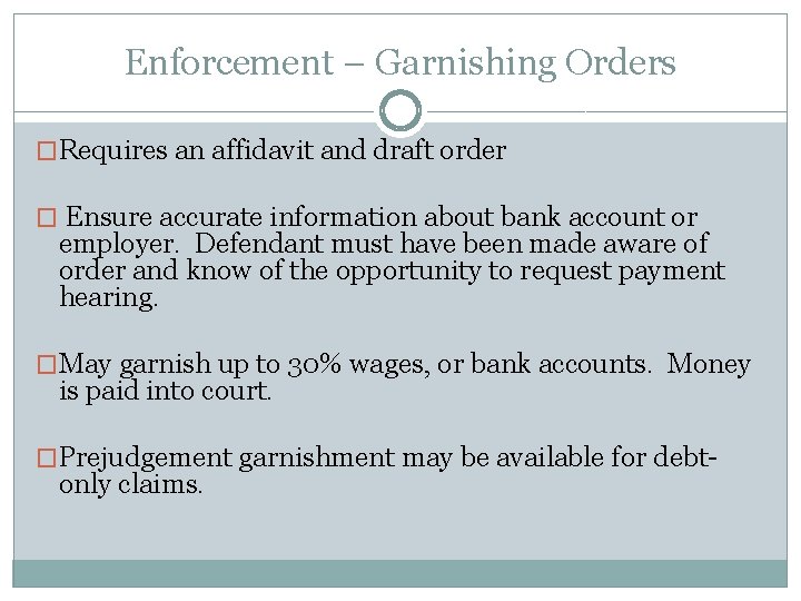 Enforcement – Garnishing Orders �Requires an affidavit and draft order � Ensure accurate information