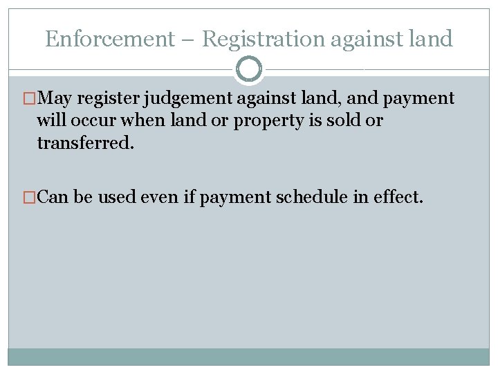 Enforcement – Registration against land �May register judgement against land, and payment will occur