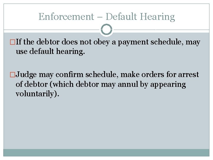 Enforcement – Default Hearing �If the debtor does not obey a payment schedule, may