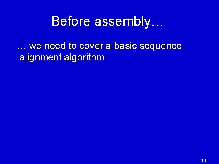 Before assembly… … we need to cover a basic sequence alignment algorithm 18 