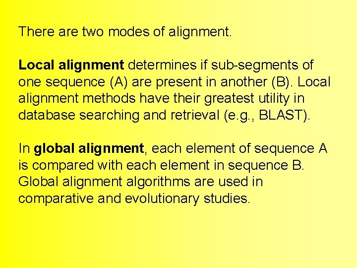There are two modes of alignment. Local alignment determines if sub-segments of one sequence