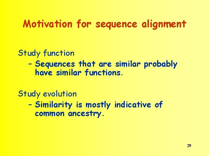 Motivation for sequence alignment Study function – Sequences that are similar probably have similar