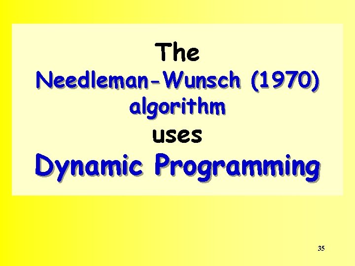 The Needleman-Wunsch (1970) algorithm uses Dynamic Programming 35 