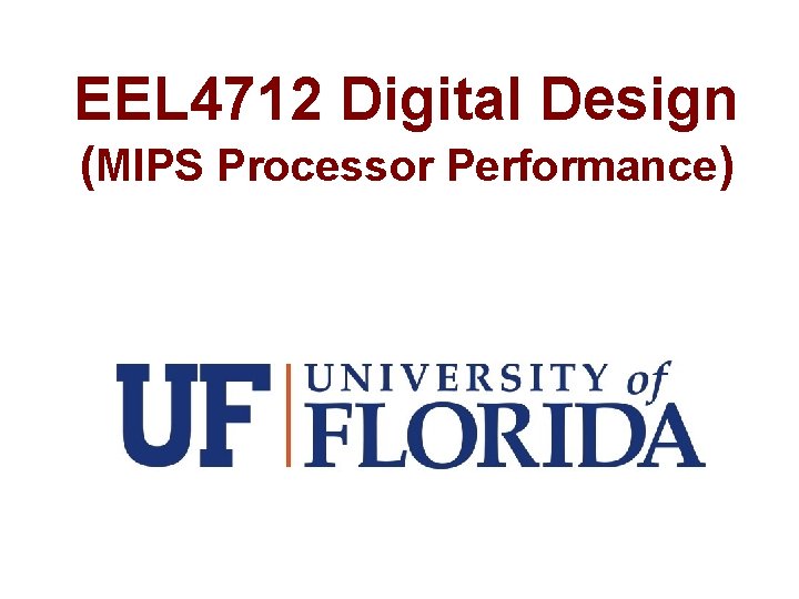 EEL 4712 Digital Design (MIPS Processor Performance) 
