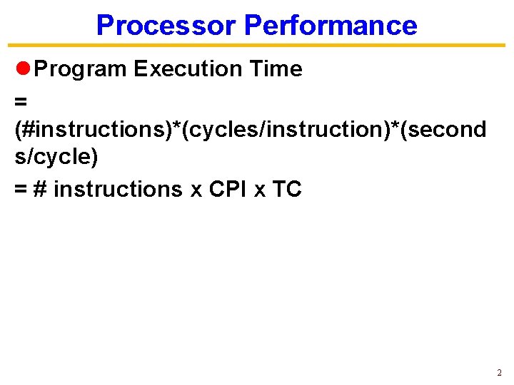 Processor Performance l Program Execution Time = (#instructions)*(cycles/instruction)*(second s/cycle) = # instructions x CPI