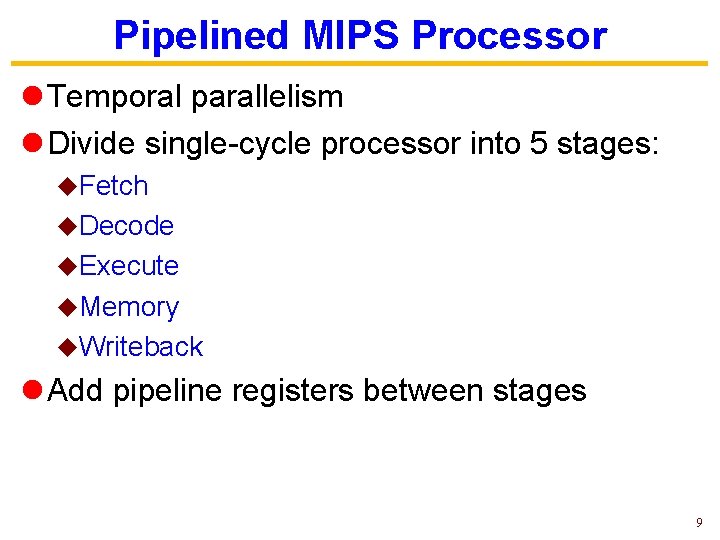 Pipelined MIPS Processor l Temporal parallelism l Divide single-cycle processor into 5 stages: u.