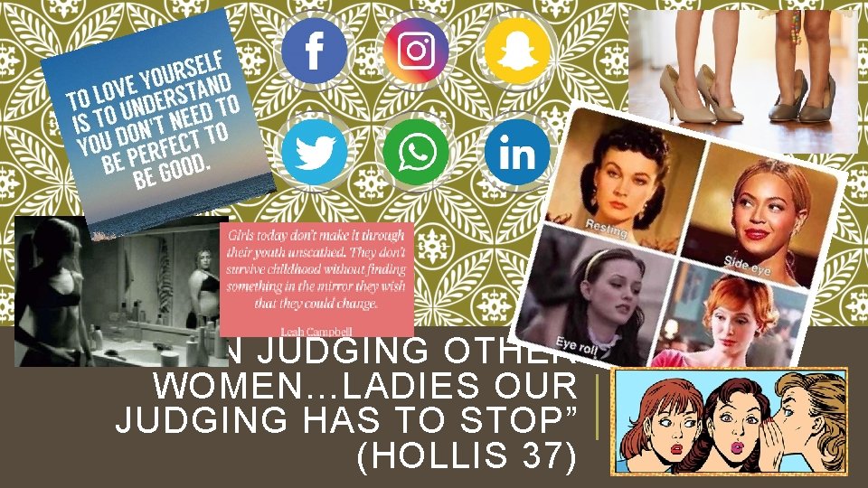 “WOMEN JUDGING OTHER WOMEN…LADIES OUR JUDGING HAS TO STOP” (HOLLIS 37) 