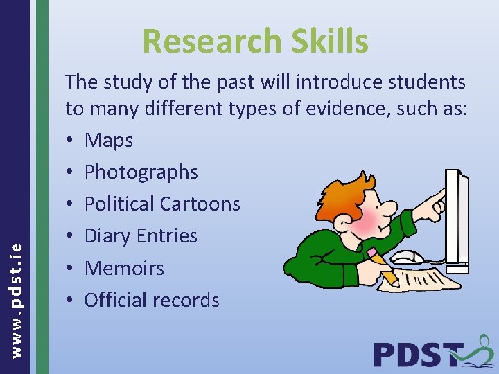 www. pdst. ie Research Skills The study of the past will introduce students to