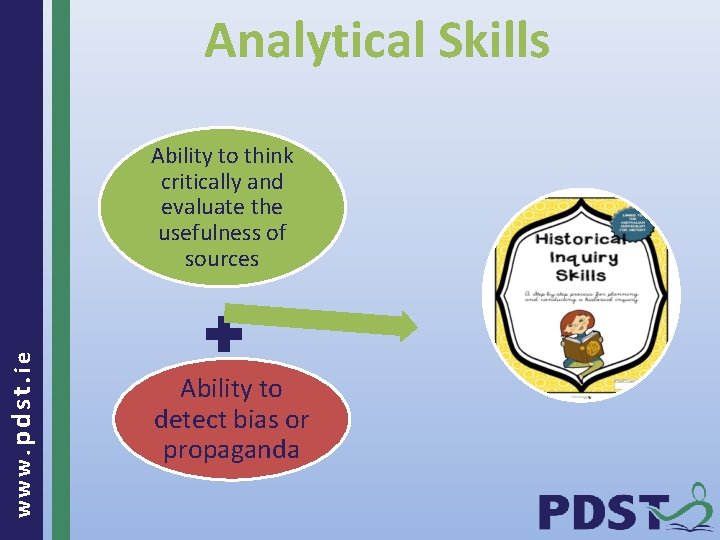 Analytical Skills www. pdst. ie Ability to think critically and evaluate the usefulness of