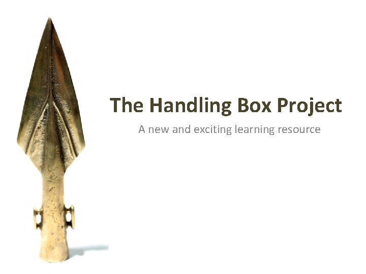 The Handling Box Project A new and exciting learning resource 