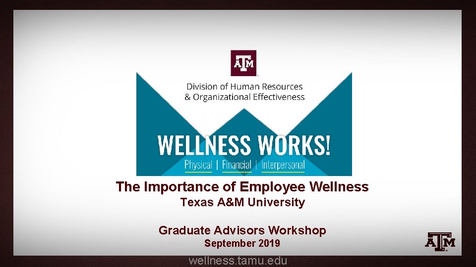 The Importance of Employee Wellness Texas A&M University Graduate Advisors Workshop September 2019 wellness.