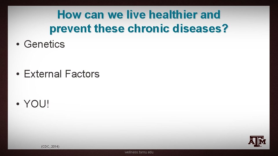 How can we live healthier and prevent these chronic diseases? • Genetics • External