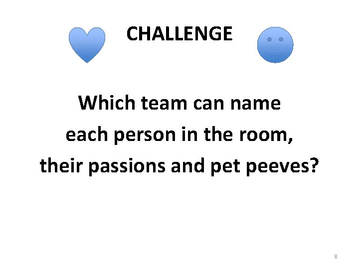 CHALLENGE Which team can name each person in the room, their passions and pet CHALLENGE Which team can name each person in the room, their passions and pet