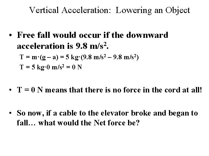 Vertical Acceleration: Lowering an Object • Free fall would occur if the downward acceleration