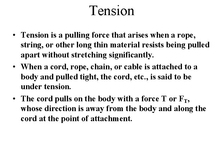 Tension • Tension is a pulling force that arises when a rope, string, or