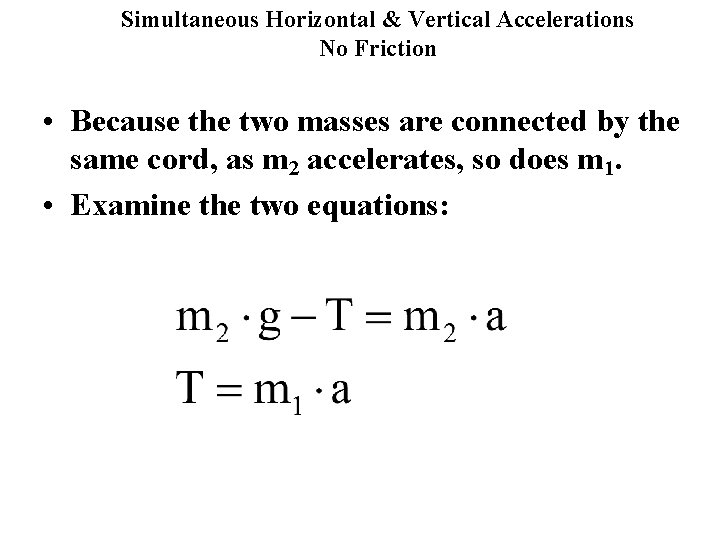 Simultaneous Horizontal & Vertical Accelerations No Friction • Because the two masses are connected