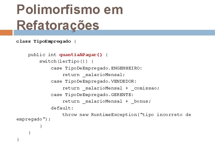 Polimorfismo em Refatorações class Tipo. Empregado { public int quantia. APagar() { switch(ler. Tipo())