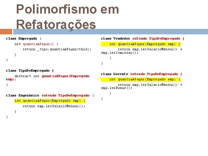 Polimorfismo em Refatorações class Empregado { class Vendedor extends Tipo. De. Empregado { int