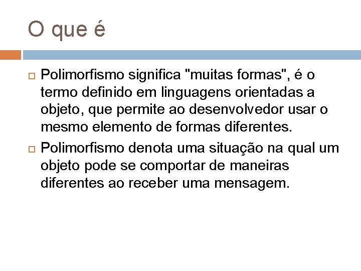 O que é Polimorfismo significa "muitas formas", é o termo definido em linguagens orientadas