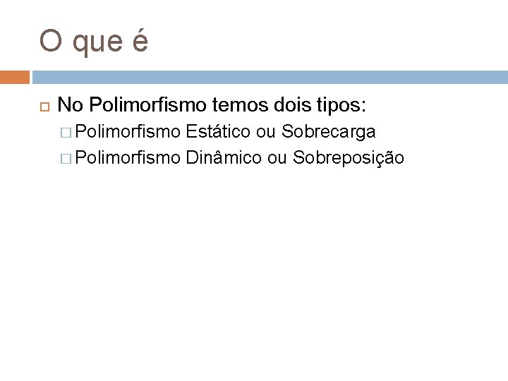 O que é No Polimorfismo temos dois tipos: � Polimorfismo Estático ou Sobrecarga �