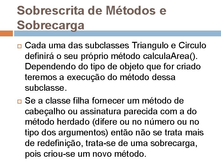 Sobrescrita de Métodos e Sobrecarga Cada uma das subclasses Triangulo e Circulo definirá o