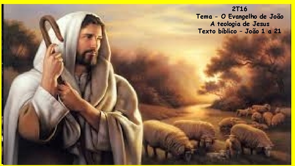 2 T 16 Tema - O Evangelho de João A teologia de Jesus Texto