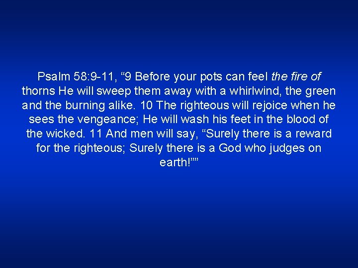 Psalm 58: 9 -11, “ 9 Before your pots can feel the fire of