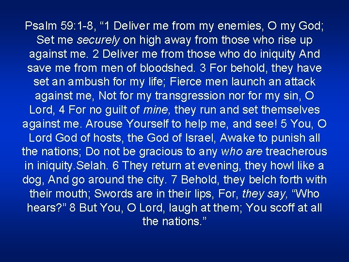 Psalm 59: 1 -8, “ 1 Deliver me from my enemies, O my God;
