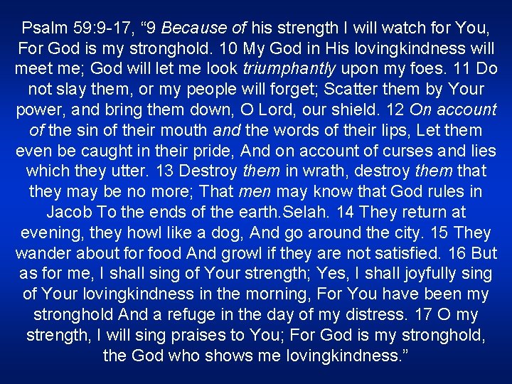 Psalm 59: 9 -17, “ 9 Because of his strength I will watch for