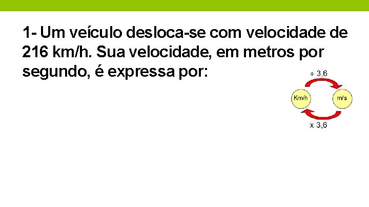 1 - Um veículo desloca-se com velocidade de 216 km/h. Sua velocidade, em metros