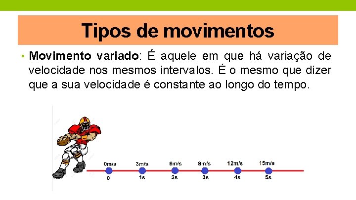 Tipos de movimentos • Movimento variado: É aquele em que há variação de velocidade