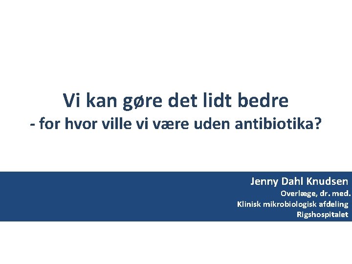 Vi kan gøre det lidt bedre - for hvor ville vi være uden antibiotika?