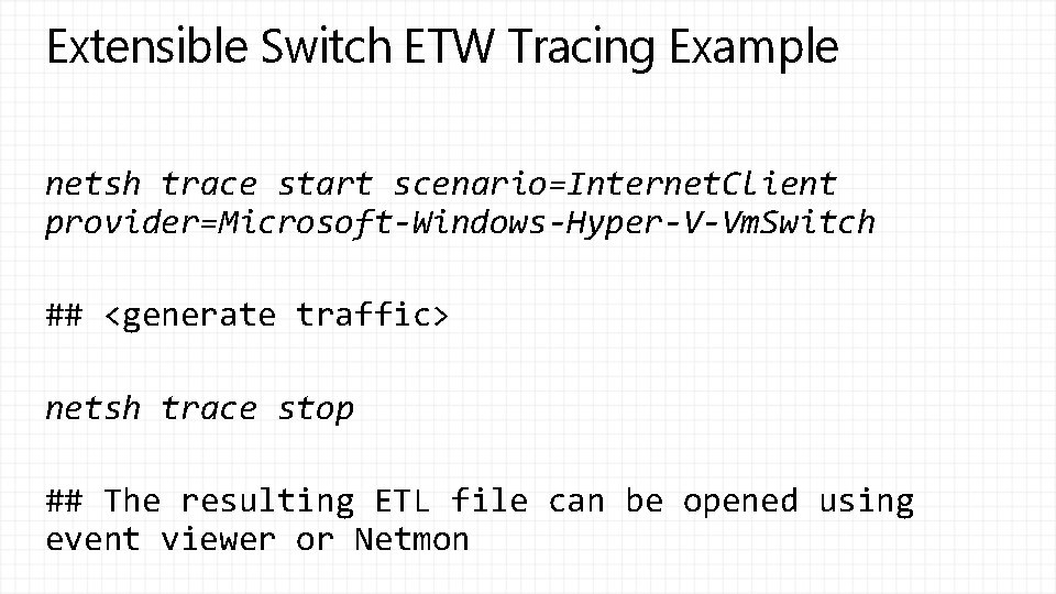 Extensible Switch ETW Tracing Example netsh trace start scenario=Internet. Client provider=Microsoft-Windows-Hyper-V-Vm. Switch ## <generate