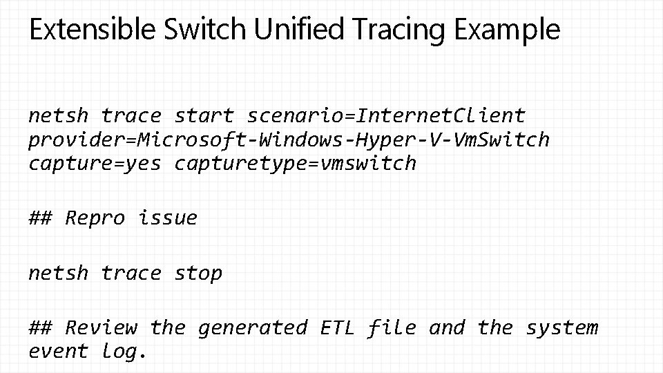 Extensible Switch Unified Tracing Example netsh trace start scenario=Internet. Client provider=Microsoft-Windows-Hyper-V-Vm. Switch capture=yes capturetype=vmswitch