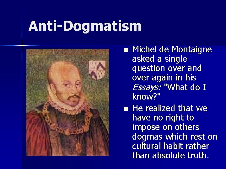 Anti-Dogmatism n n Michel de Montaigne asked a single question over and over again