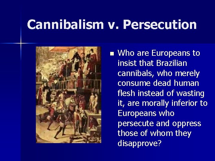 Cannibalism v. Persecution n Who are Europeans to insist that Brazilian cannibals, who merely