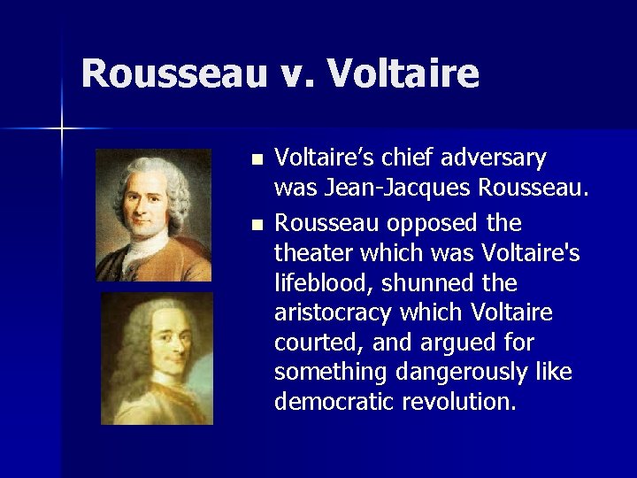 Rousseau v. Voltaire n n Voltaire’s chief adversary was Jean-Jacques Rousseau opposed theater which