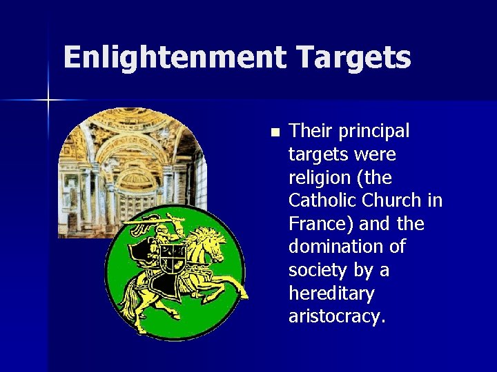 Enlightenment Targets n Their principal targets were religion (the Catholic Church in France) and