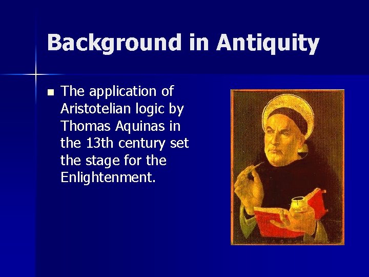 Background in Antiquity n The application of Aristotelian logic by Thomas Aquinas in the