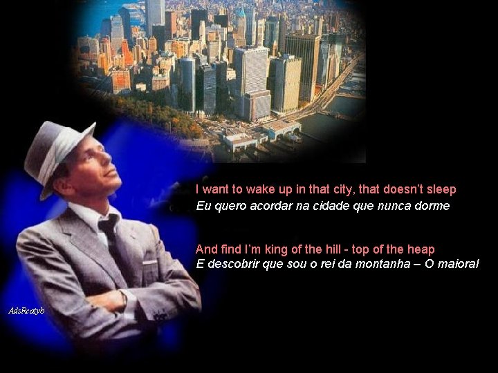 I want to wake up in that city, that doesn’t sleep Eu quero acordar