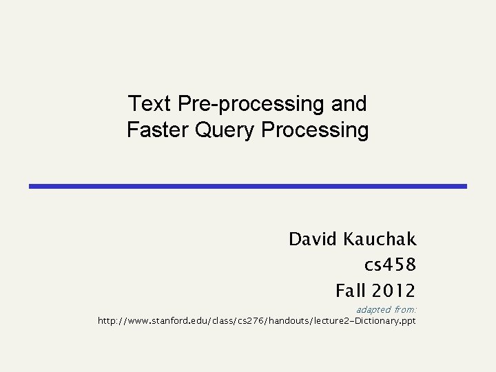 Text Pre-processing and Faster Query Processing David Kauchak cs 458 Fall 2012 adapted from: