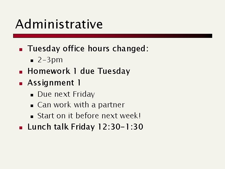 Administrative n Tuesday office hours changed: n n n Homework 1 due Tuesday Assignment