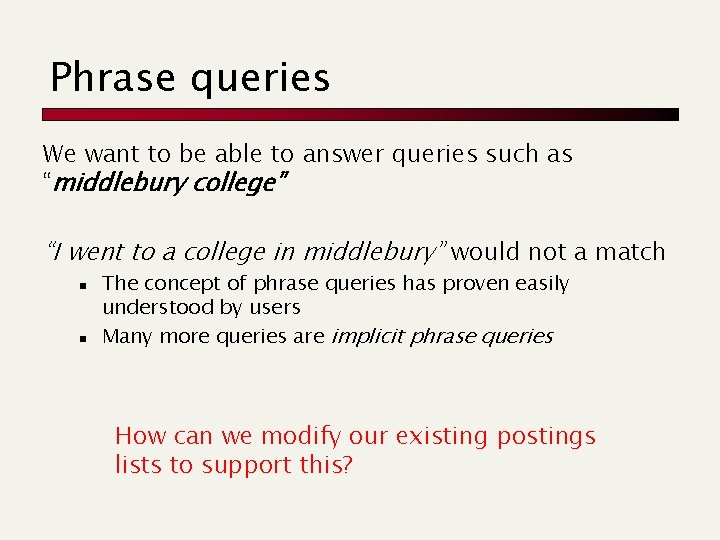 Phrase queries We want to be able to answer queries such as “middlebury college”