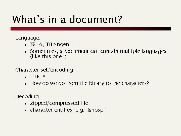 What’s in a document? Language: n 莎, ∆, Tübingen, … n Sometimes, a document