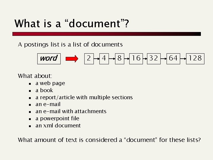 What is a “document”? A postings list is a list of documents word 2